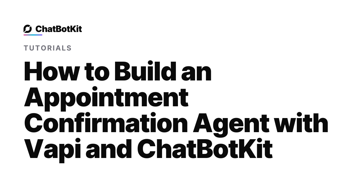 How to Build an Appointment Confirmation Agent with Vapi and ChatBotKit